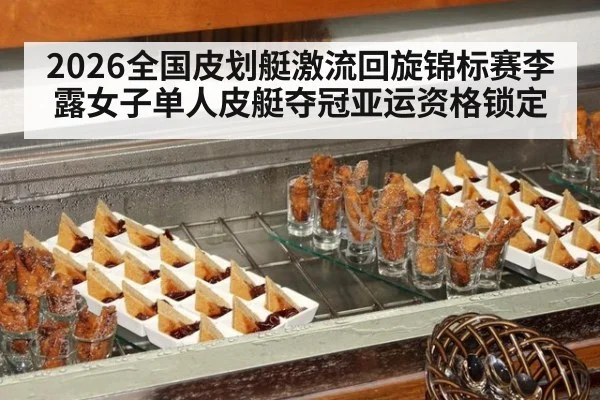 2026全国皮划艇激流回旋锦标赛李露女子单人皮艇夺冠亚运资格锁定